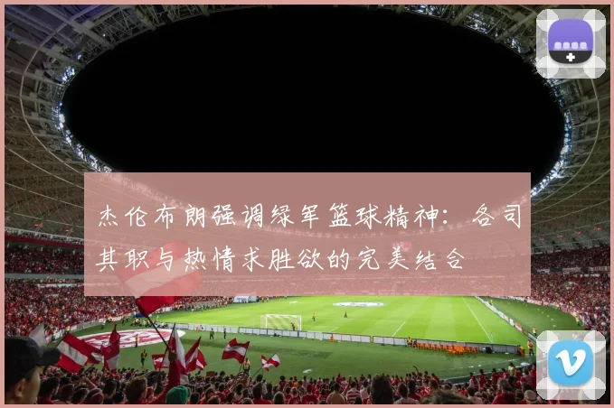 杰伦布朗强调绿军篮球精神：各司其职与热情求胜欲的完美结合