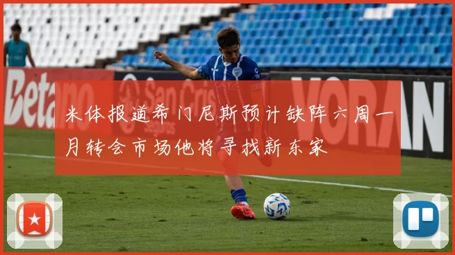 米体报道希门尼斯预计缺阵六周一月转会市场他将寻找新东家