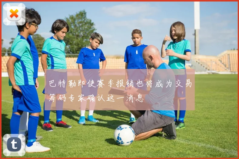巴特勒即使赛季报销也将成为交易筹码专家确认这一消息